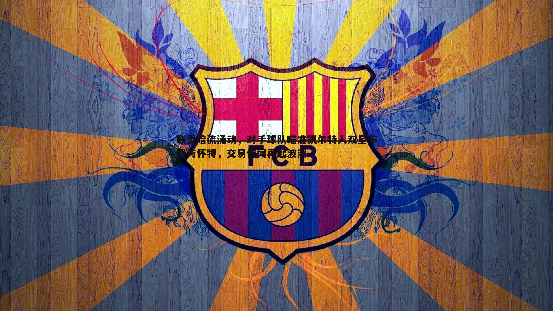 evo视讯真人-联盟暗流涌动，对手球队瞄准凯尔特人双星布朗与怀特，交易传闻再起波澜