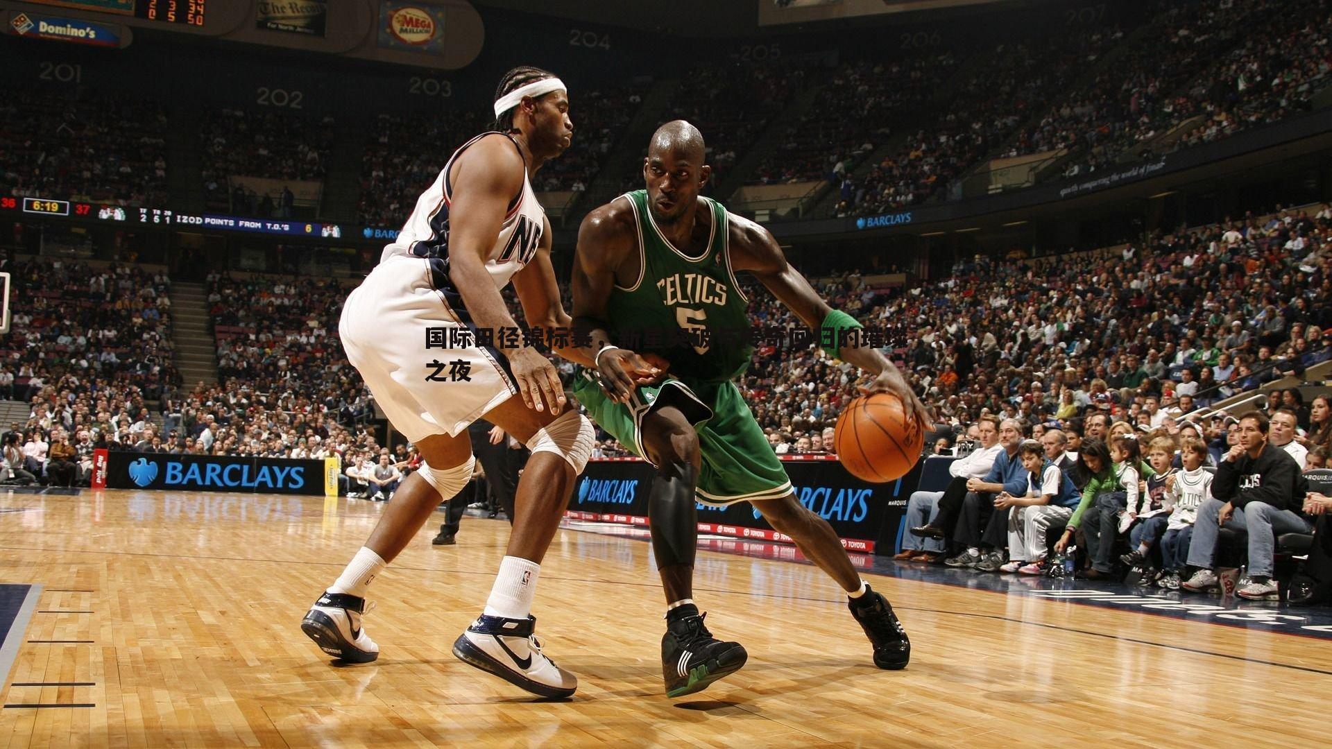 国际田径锦标赛，新星突破与传奇回归的璀璨之夜