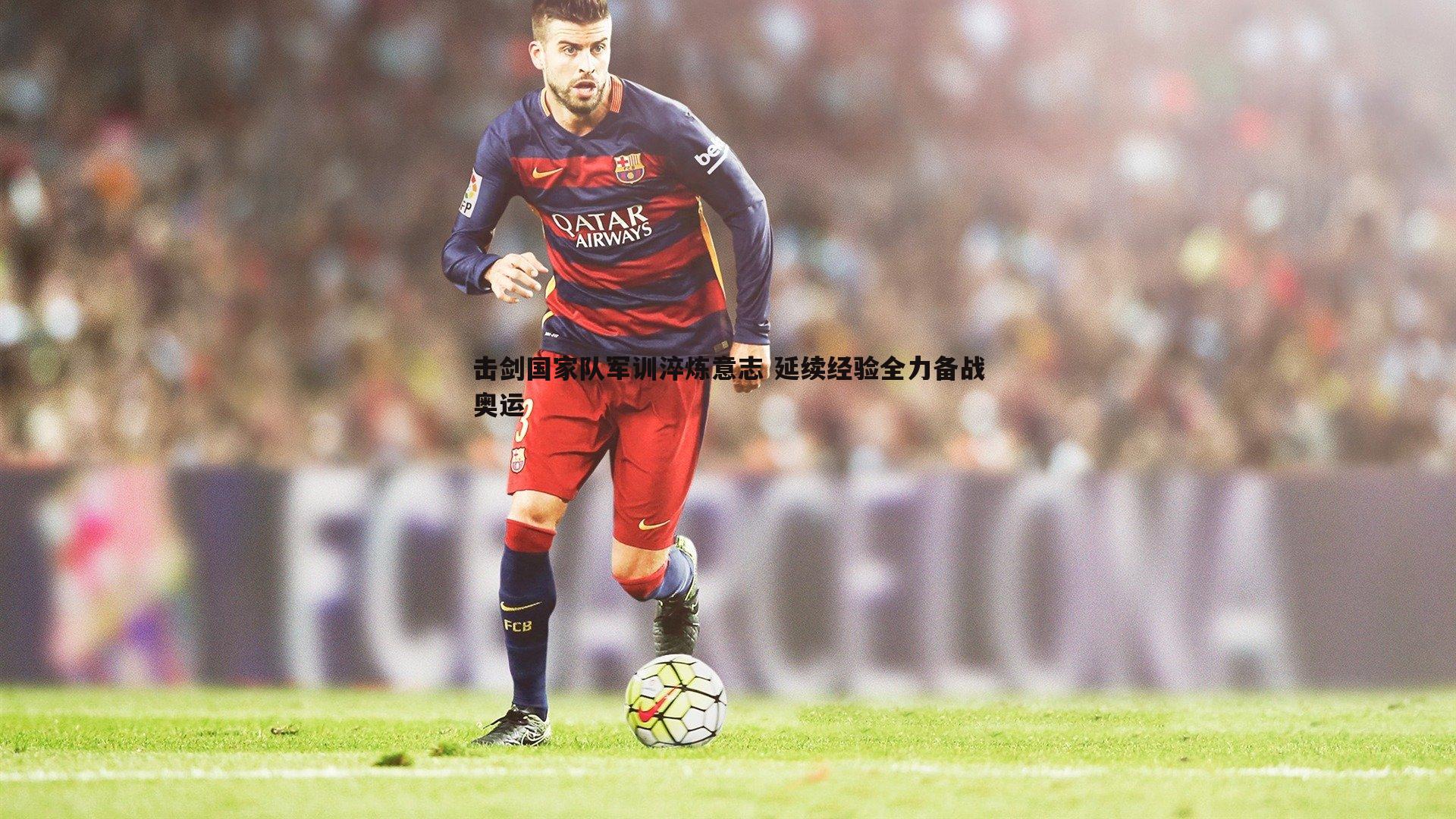 evo视讯真人-击剑国家队军训淬炼意志 延续经验全力备战奥运