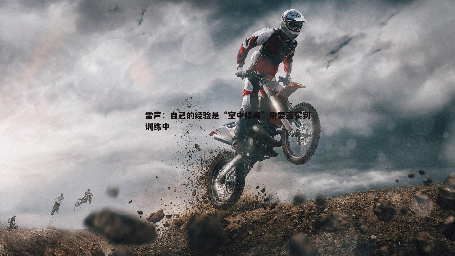 evo视讯真人-雷声：自己的经验是“空中楼阁”需要落实到训练中